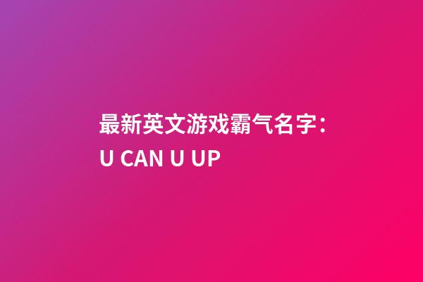 最新英文游戏霸气名字：U CAN U UP